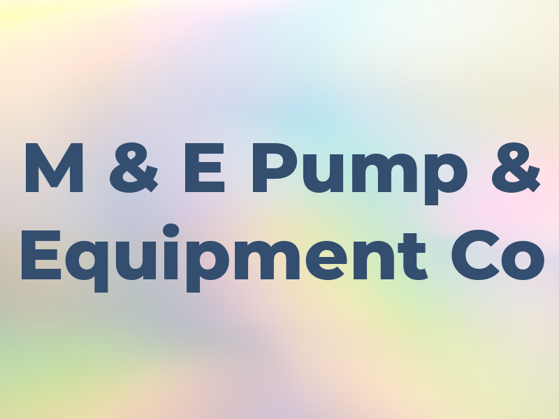 M & E Pump & Equipment Co
