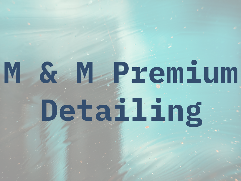 M & M Premium Detailing