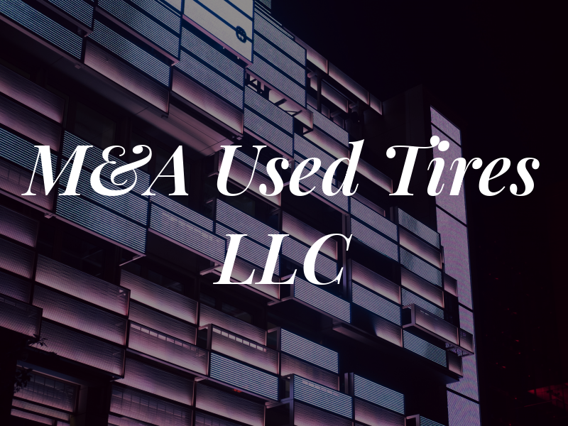 M&A Used Tires LLC