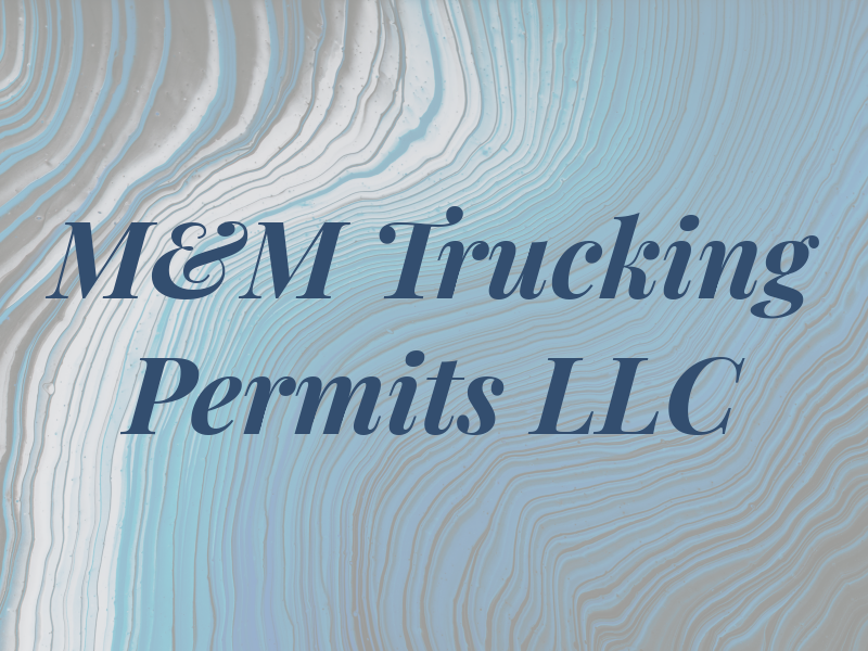 M&M Trucking Permits LLC