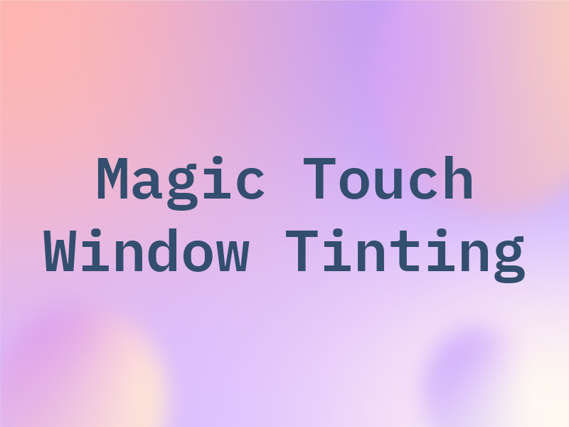 Magic Touch Window Tinting