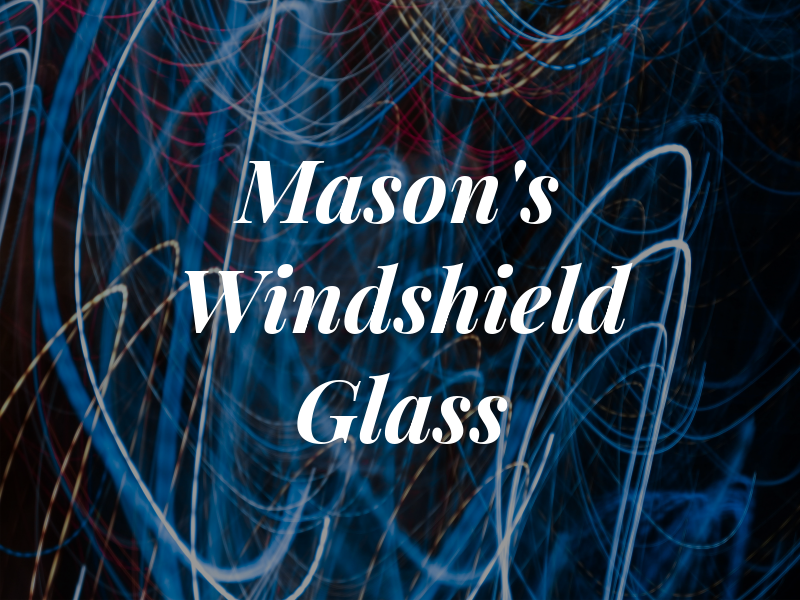 Mason's Windshield & Glass Rpr