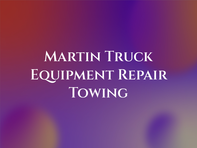 Martin Truck Equipment Repair and Towing