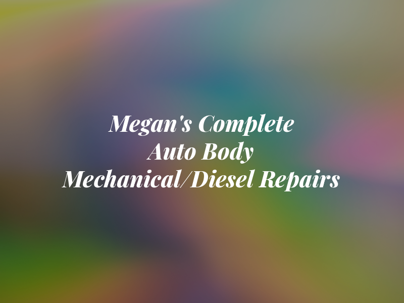 Megan's Complete Auto Body and Mechanical/Diesel Repairs