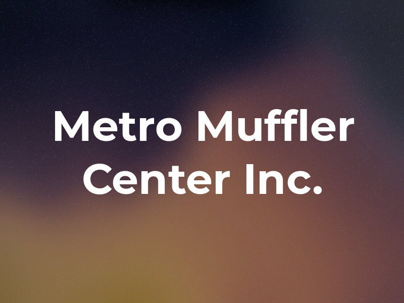 Metro Muffler Center Inc.