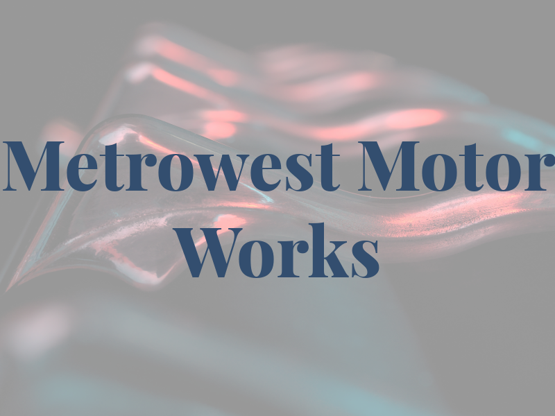 Metrowest Motor Works Inc