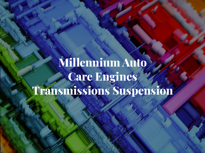 Millennium Auto Care Engines Transmissions Suspension