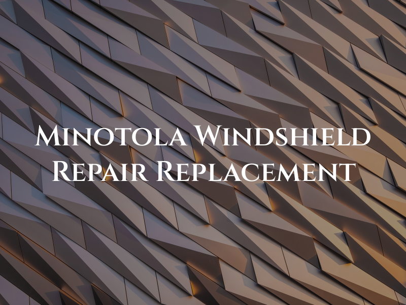 Minotola Windshield Repair & Replacement