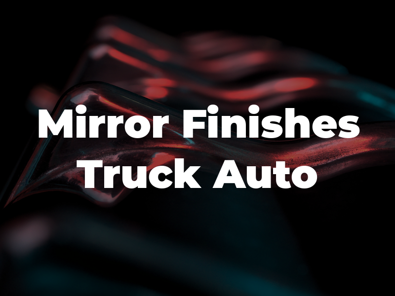 Mirror Finishes Truck & Auto