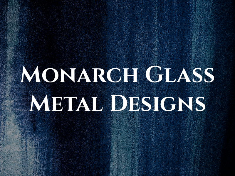 Monarch Glass & Metal Designs