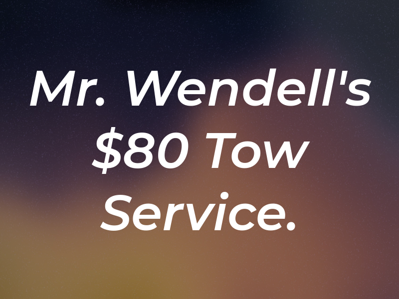Mr. Wendell's $80 Tow Service.