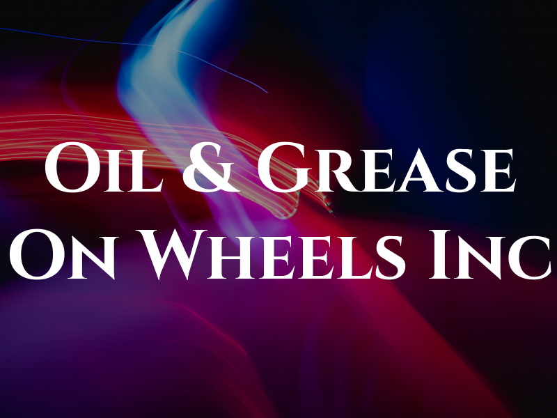 Oil & Grease On Wheels Inc