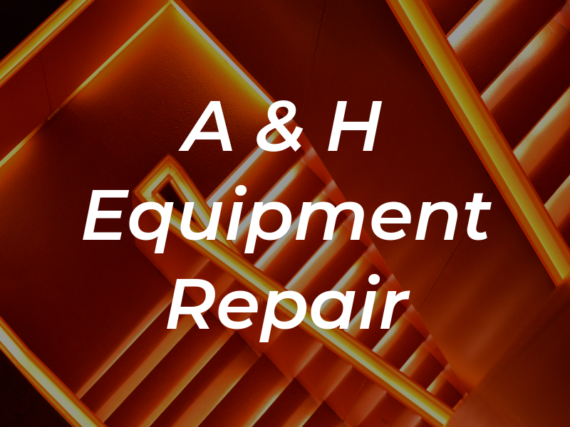 A & H Equipment Repair