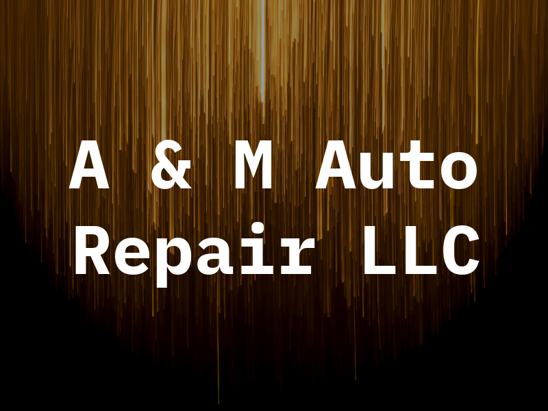 A & M Auto Repair LLC