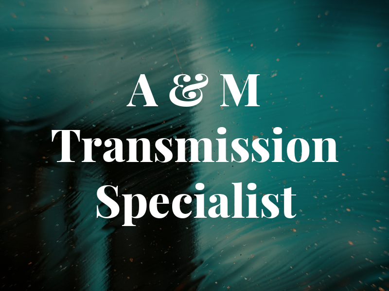 A & M Transmission Specialist