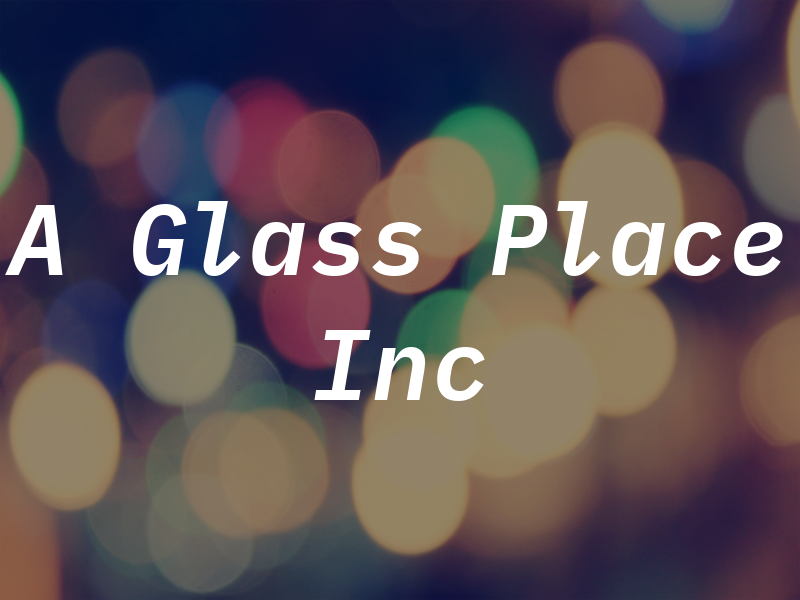 A Glass Place Inc