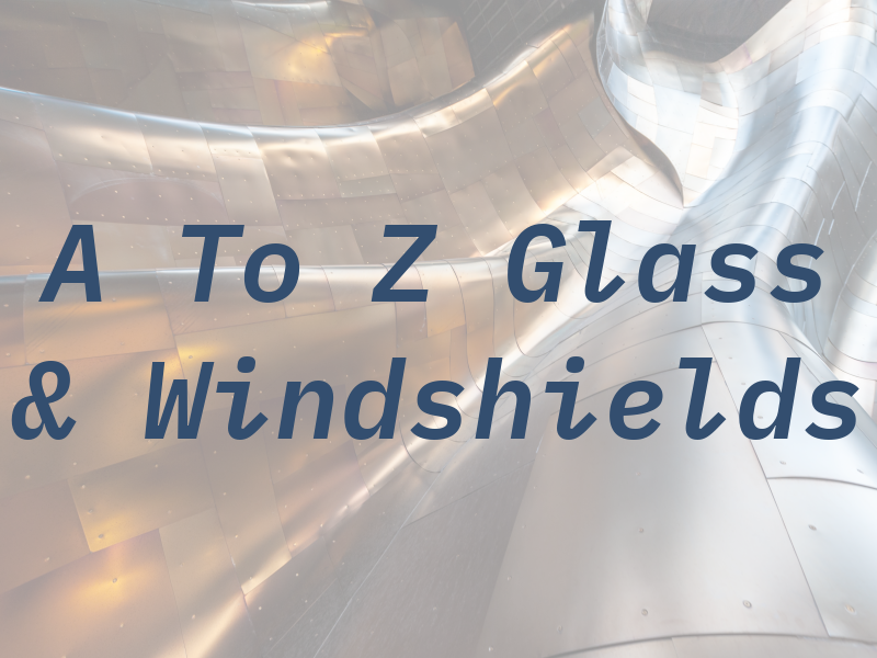 A To Z Glass & Windshields