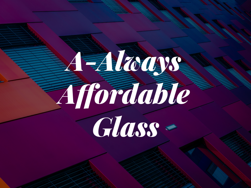 A-Always Affordable Glass