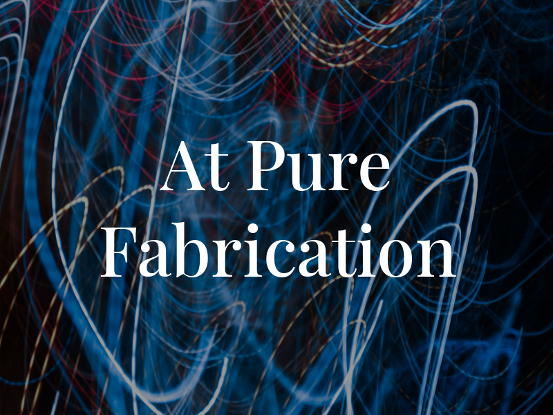 At Pure Fabrication