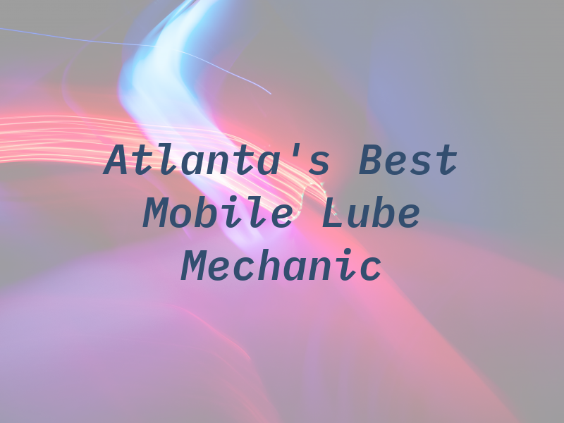 Atlanta's Best Mobile Lube & Mechanic