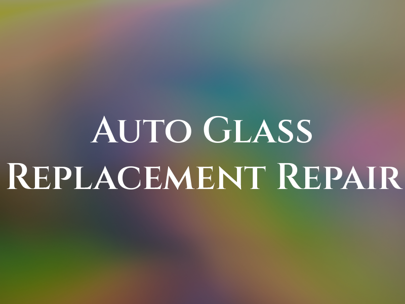 Auto Glass Replacement & Repair