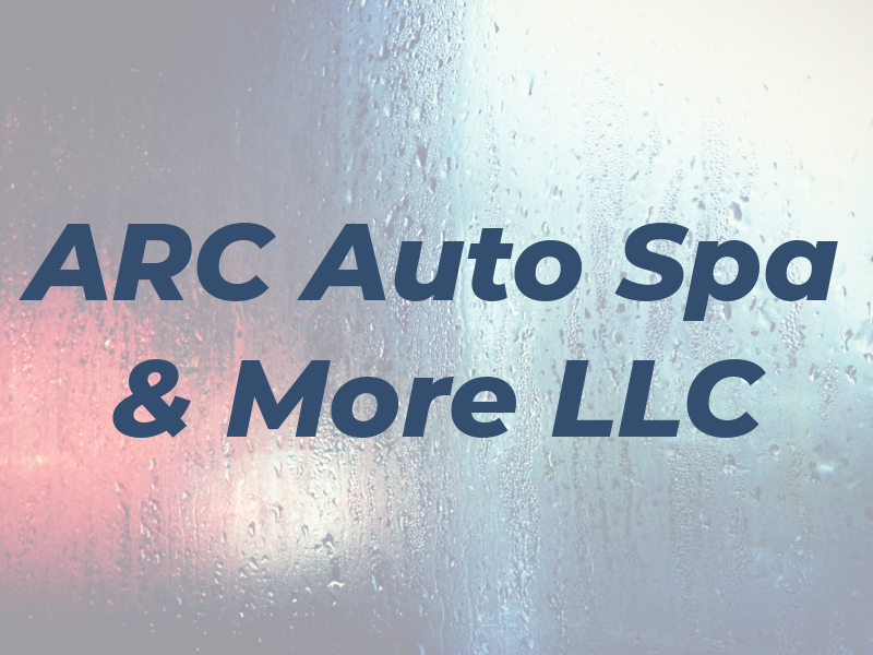 ARC Auto Spa & More LLC