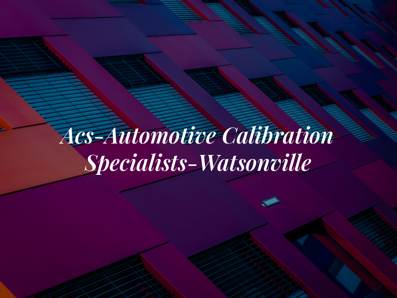 Acs-Automotive Calibration Specialists-Watsonville