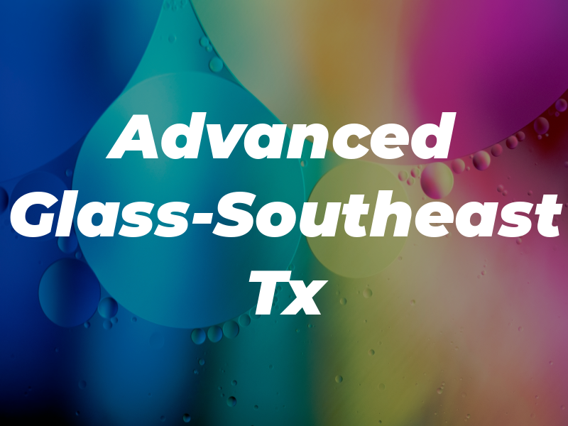 Advanced Glass-Southeast Tx