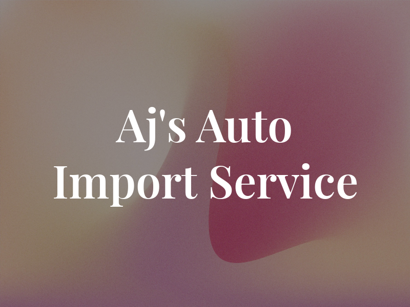 Aj's Auto Import Service