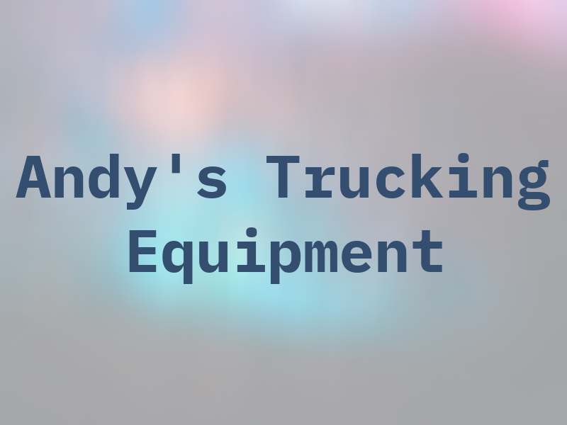 Andy's Trucking and Equipment