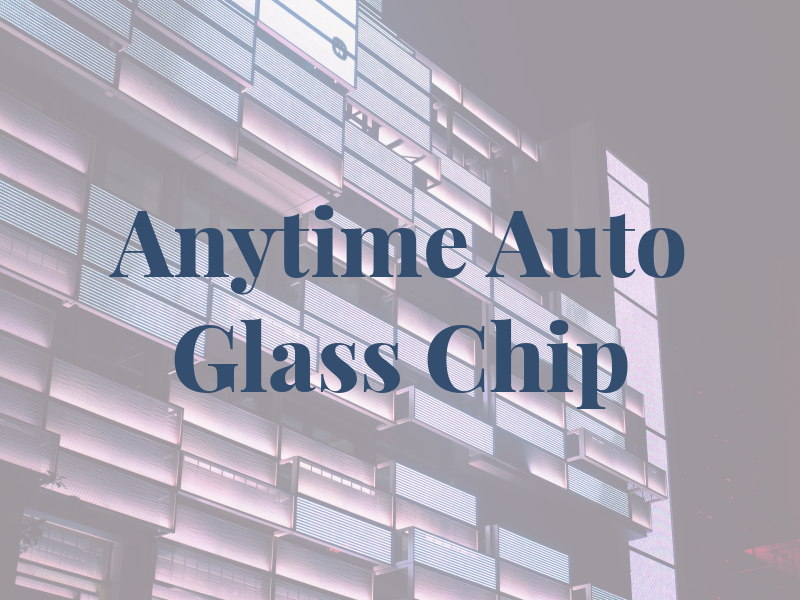 Anytime Auto Glass and Chip Llc