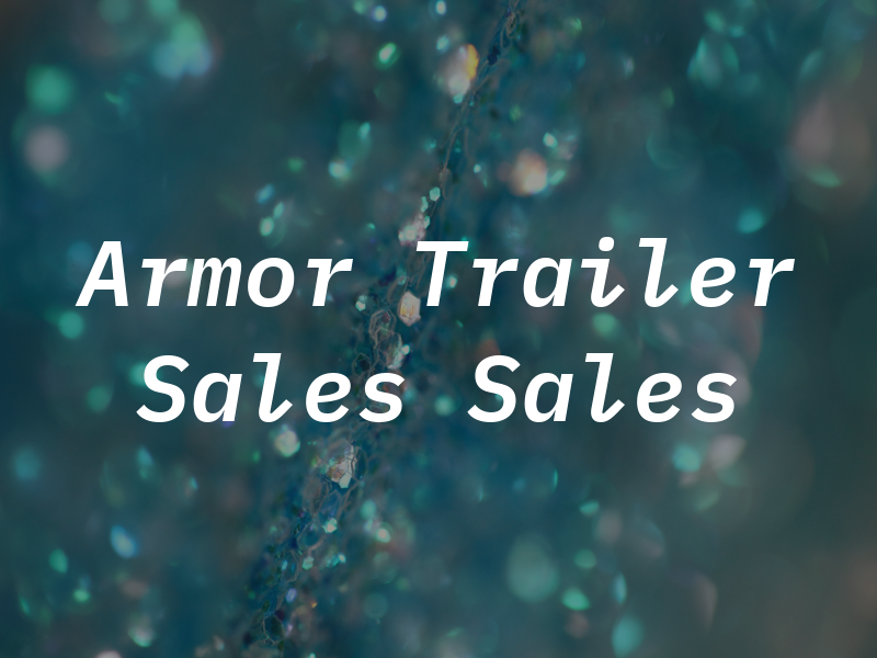 Armor Trailer Sales & Sales