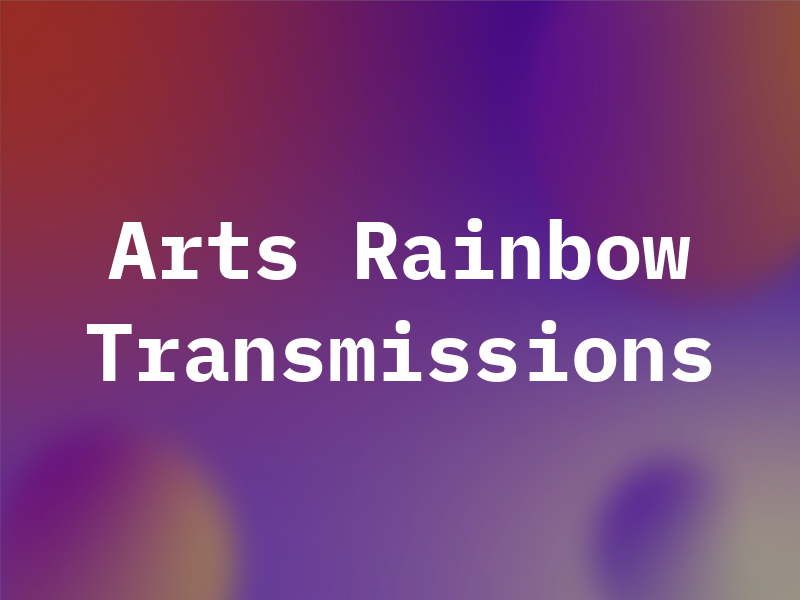 Arts Rainbow Transmissions