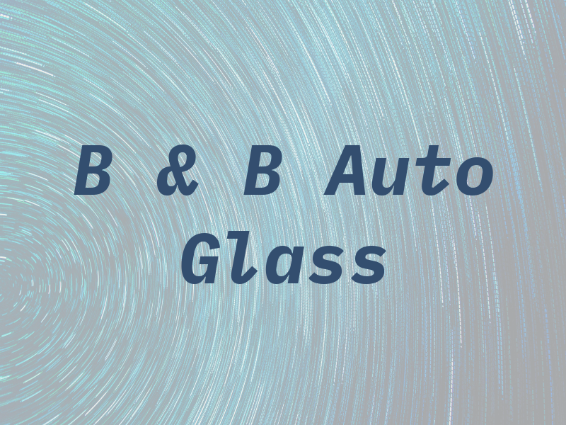 B & B Auto Glass