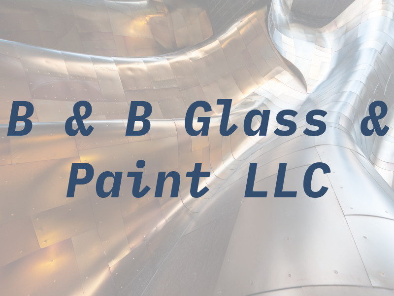 B & B Glass & Paint LLC