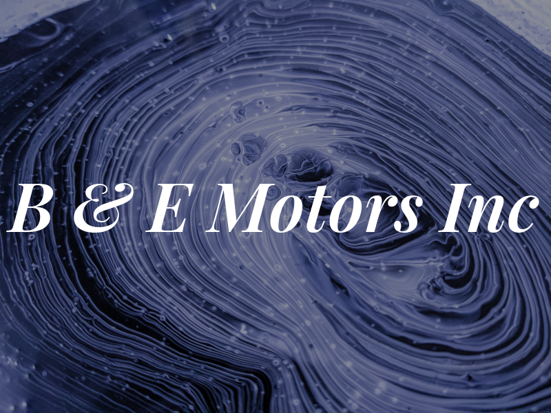 B & E Motors Inc