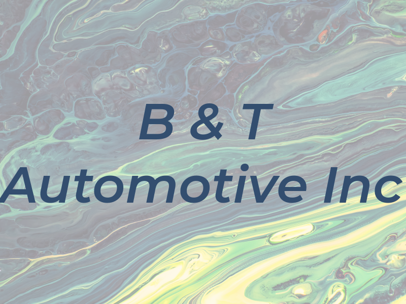 B & T Automotive Inc