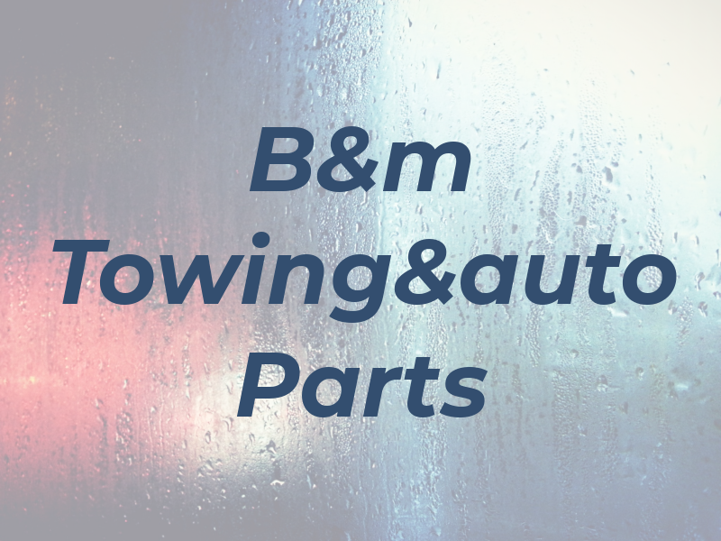 B&m Towing&auto Parts