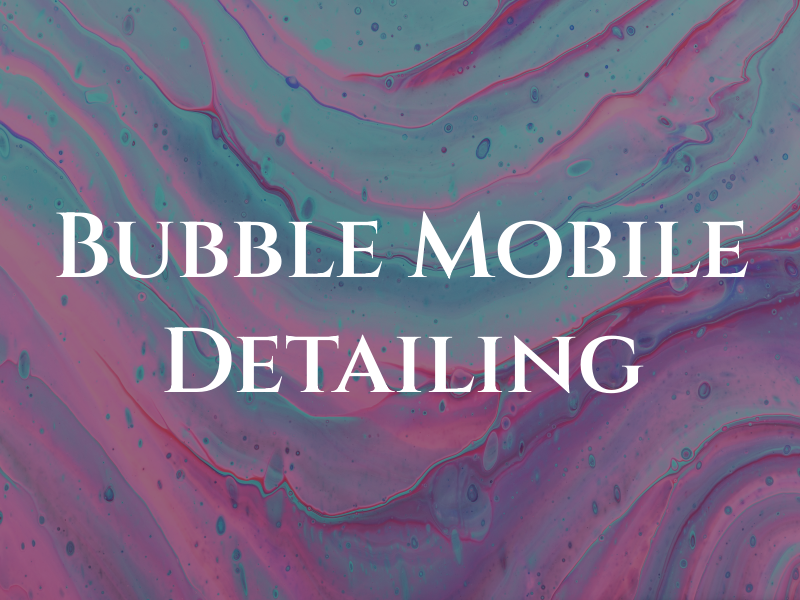Bubble UP Mobile Detailing