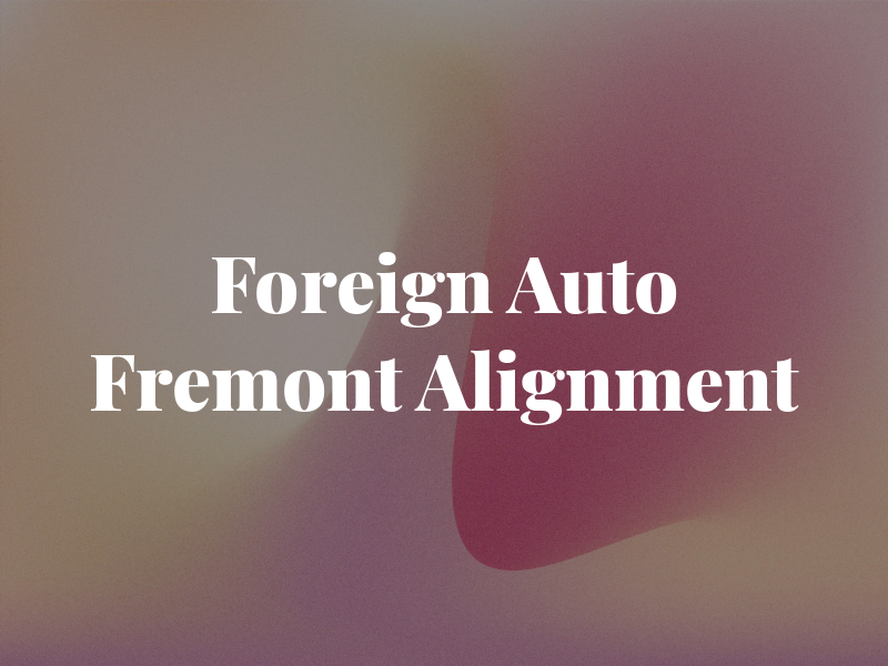 BNP Foreign Auto & Fremont Alignment