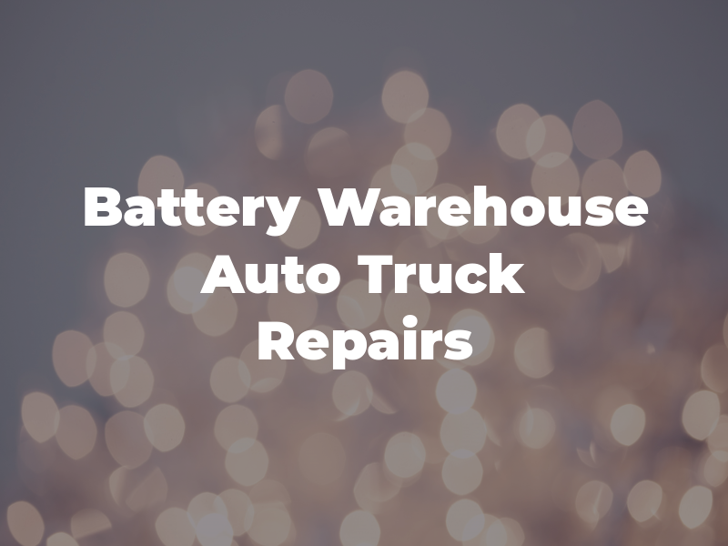 Battery Warehouse Auto and Truck Repairs INC