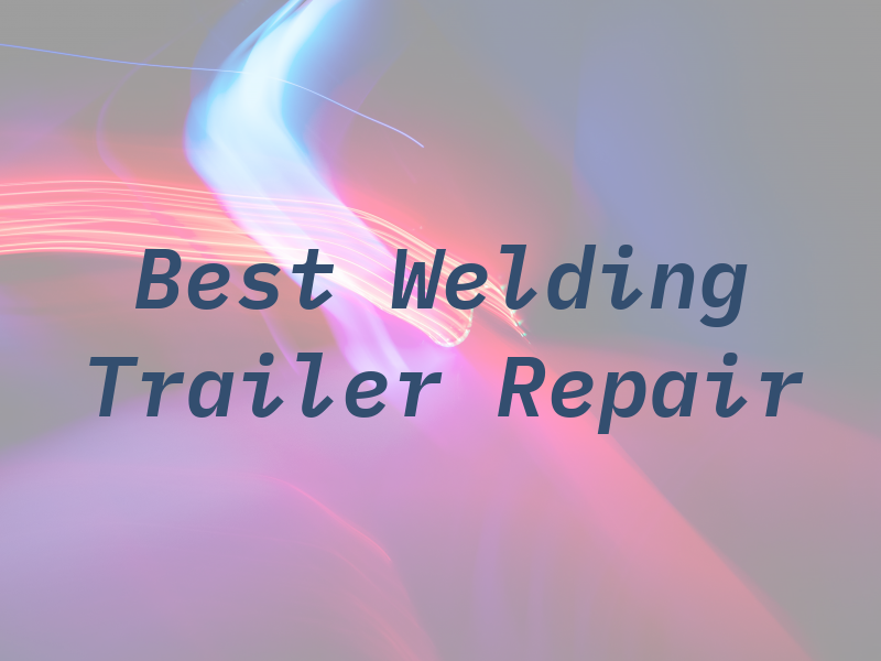 Best Welding Trailer Repair