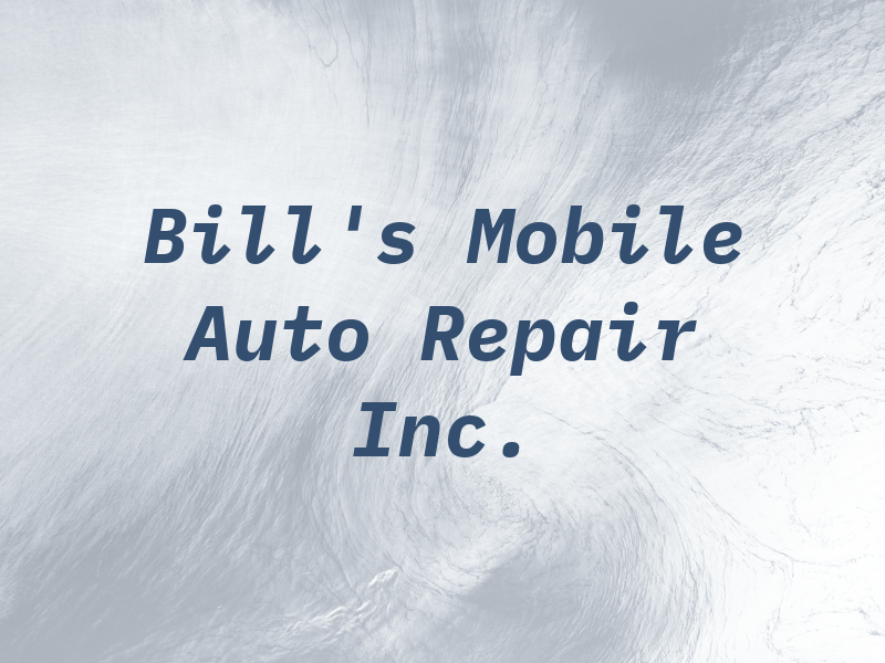 Bill's Mobile Auto Repair Inc.