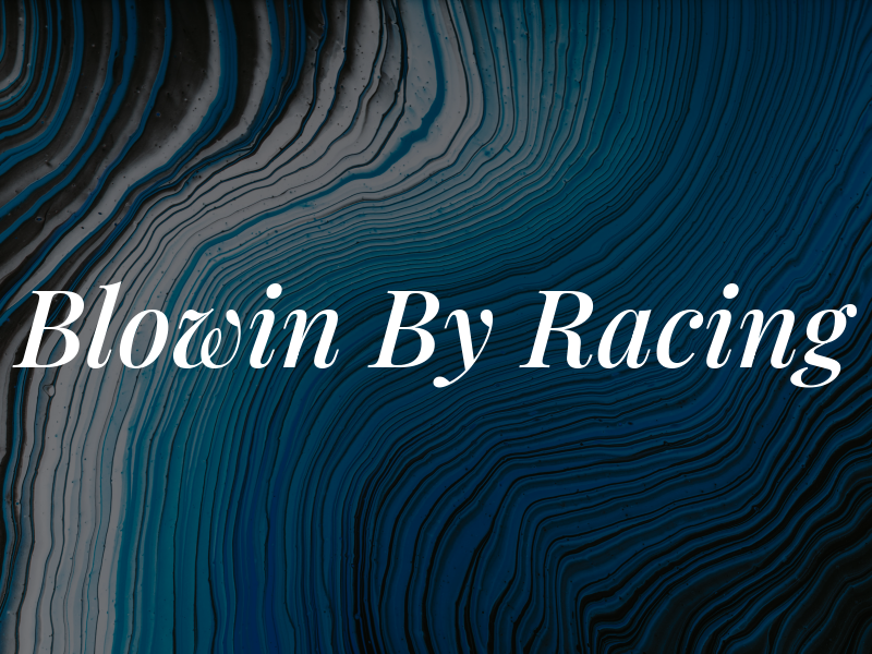 Blowin By Racing