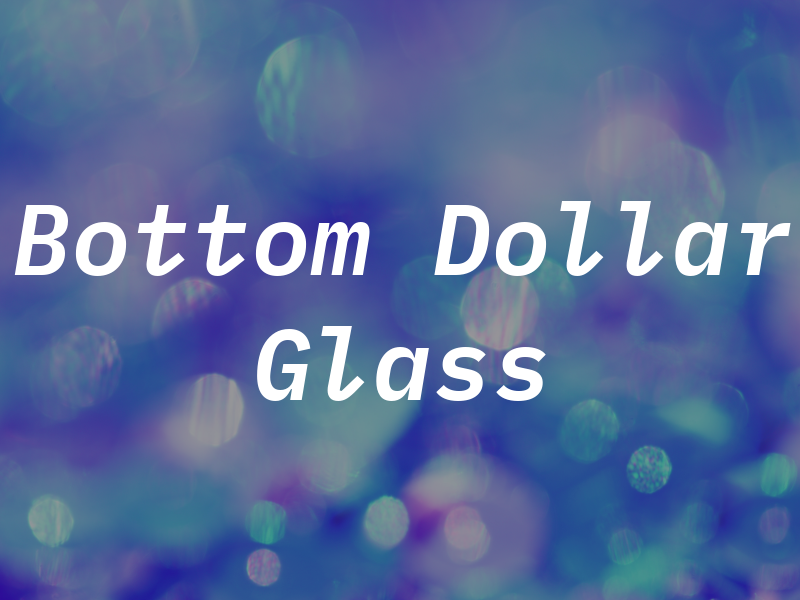 Bottom Dollar Glass