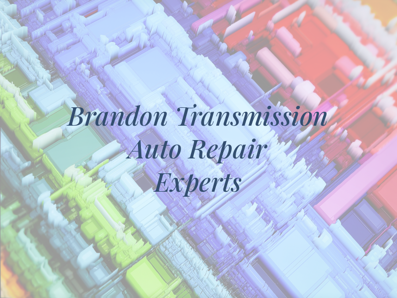 Brandon Transmission AND Auto Repair Experts