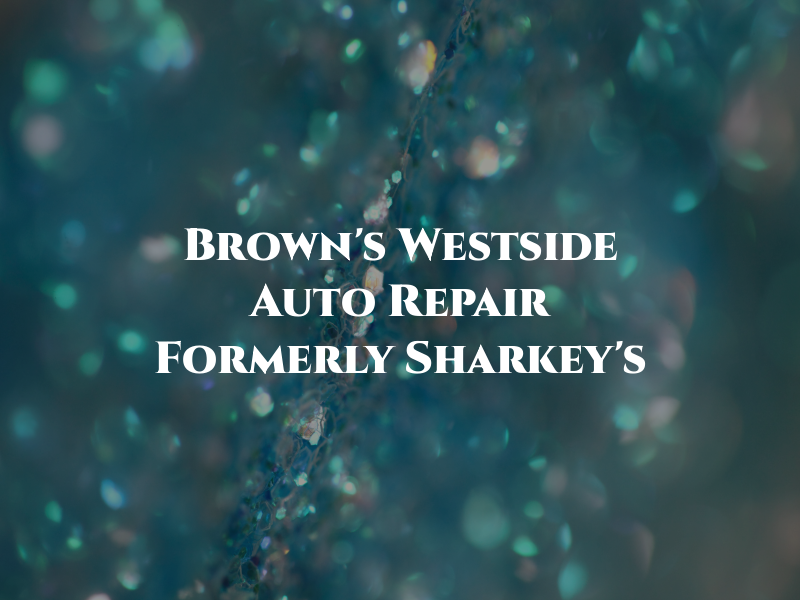 Brown's Westside Auto Repair Formerly Sharkey's