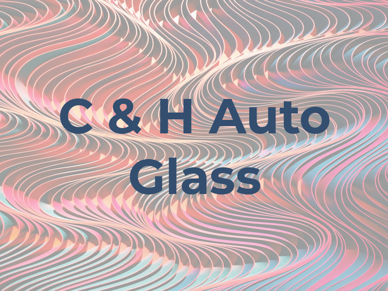 C & H Auto Glass