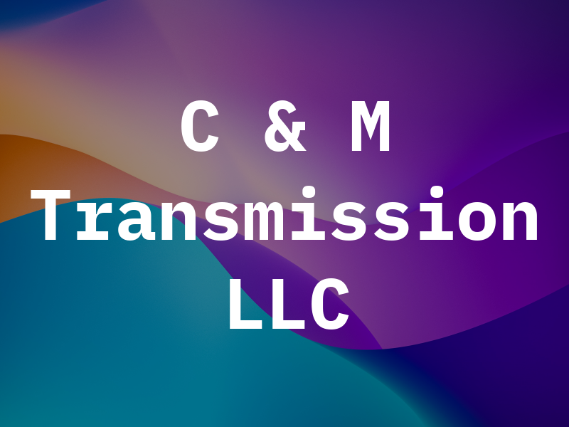 C & M Transmission LLC