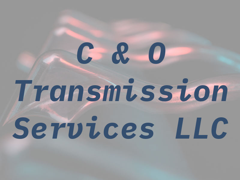 C & O Transmission Services LLC